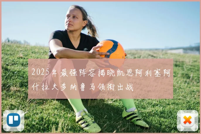 2025年最强阵容揭晓凯恩阿利塞阿什拉夫多纳鲁马领衔出战