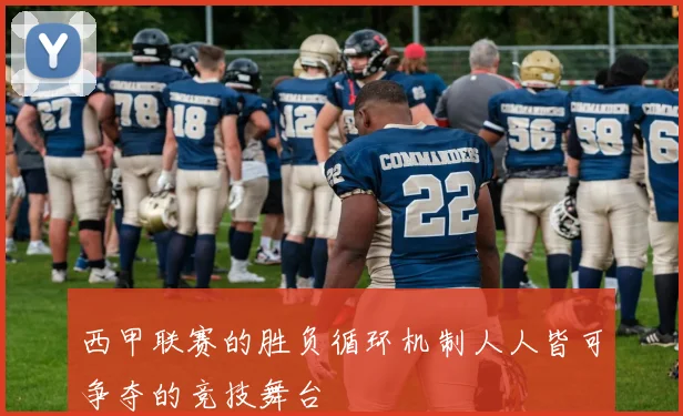 西甲联赛的胜负循环机制人人皆可争夺的竞技舞台