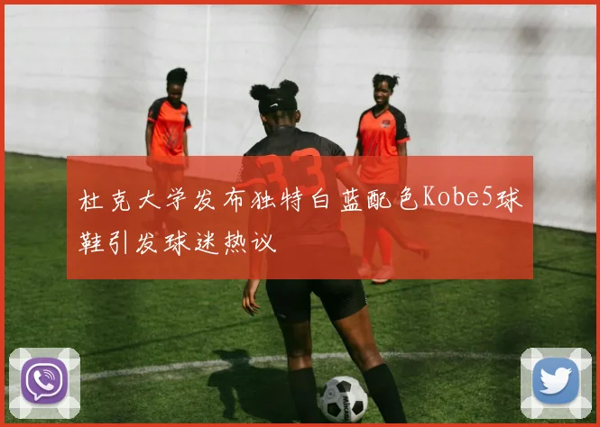 杜克大学发布独特白蓝配色Kobe5球鞋引发球迷热议