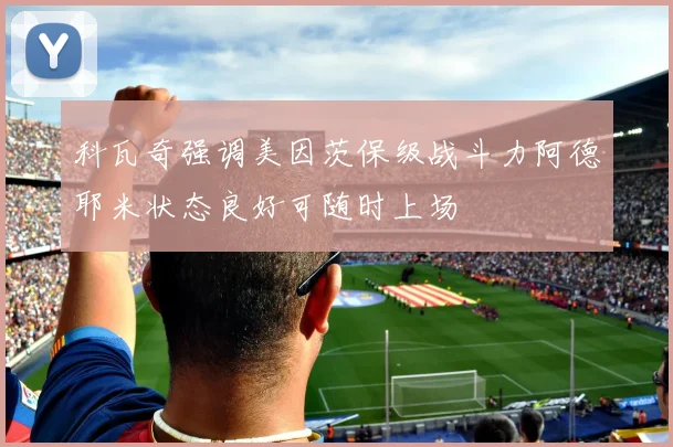 科瓦奇强调美因茨保级战斗力阿德耶米状态良好可随时上场